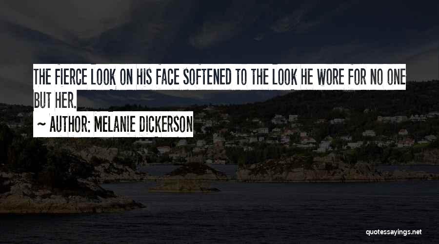 Melanie Dickerson Quotes: The Fierce Look On His Face Softened To The Look He Wore For No One But Her.