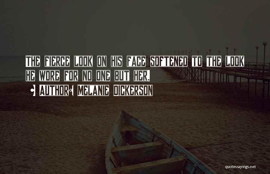 Melanie Dickerson Quotes: The Fierce Look On His Face Softened To The Look He Wore For No One But Her.