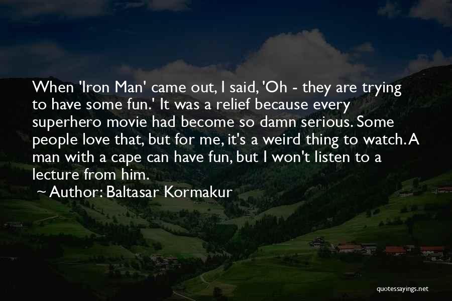 Baltasar Kormakur Quotes: When 'iron Man' Came Out, I Said, 'oh - They Are Trying To Have Some Fun.' It Was A Relief