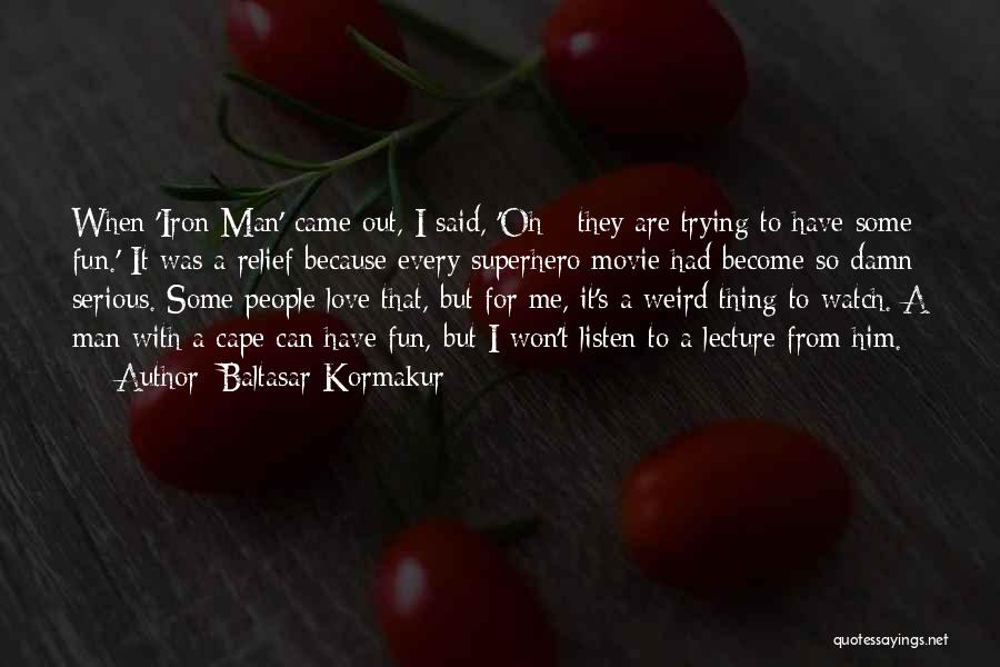 Baltasar Kormakur Quotes: When 'iron Man' Came Out, I Said, 'oh - They Are Trying To Have Some Fun.' It Was A Relief