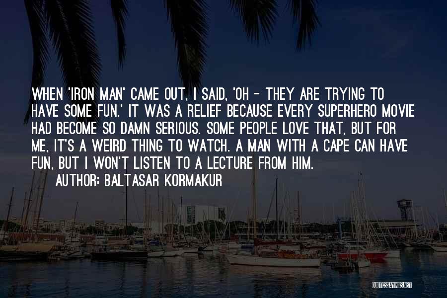 Baltasar Kormakur Quotes: When 'iron Man' Came Out, I Said, 'oh - They Are Trying To Have Some Fun.' It Was A Relief