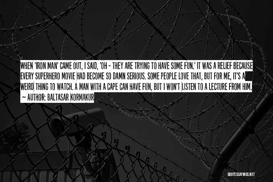 Baltasar Kormakur Quotes: When 'iron Man' Came Out, I Said, 'oh - They Are Trying To Have Some Fun.' It Was A Relief