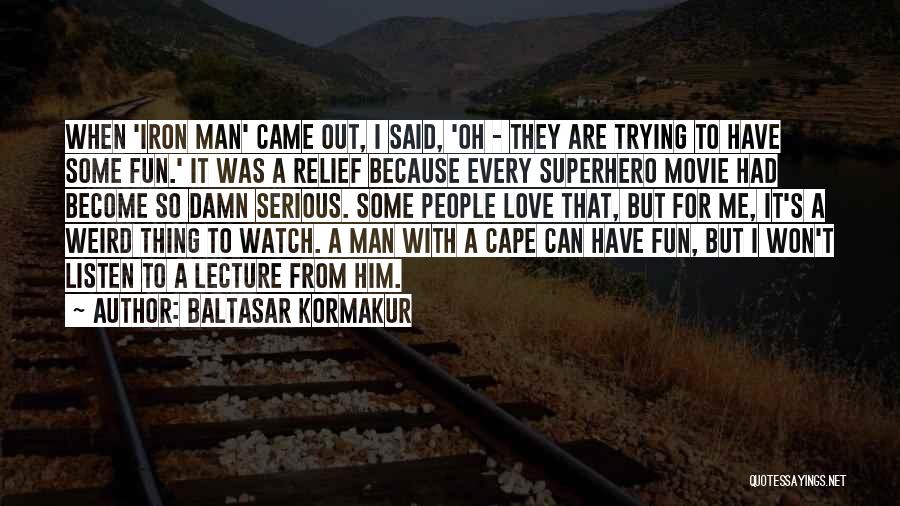 Baltasar Kormakur Quotes: When 'iron Man' Came Out, I Said, 'oh - They Are Trying To Have Some Fun.' It Was A Relief