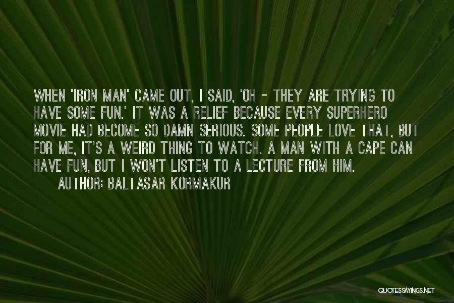 Baltasar Kormakur Quotes: When 'iron Man' Came Out, I Said, 'oh - They Are Trying To Have Some Fun.' It Was A Relief