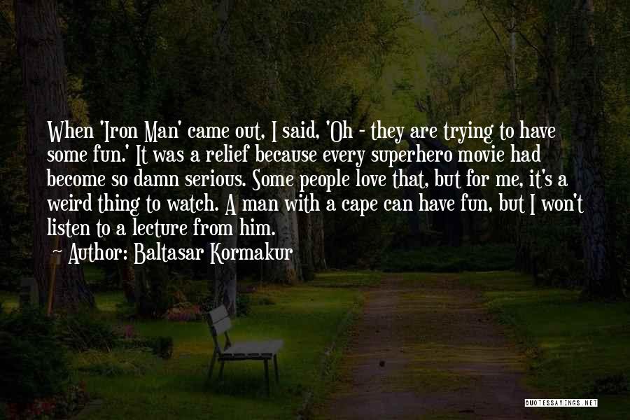 Baltasar Kormakur Quotes: When 'iron Man' Came Out, I Said, 'oh - They Are Trying To Have Some Fun.' It Was A Relief