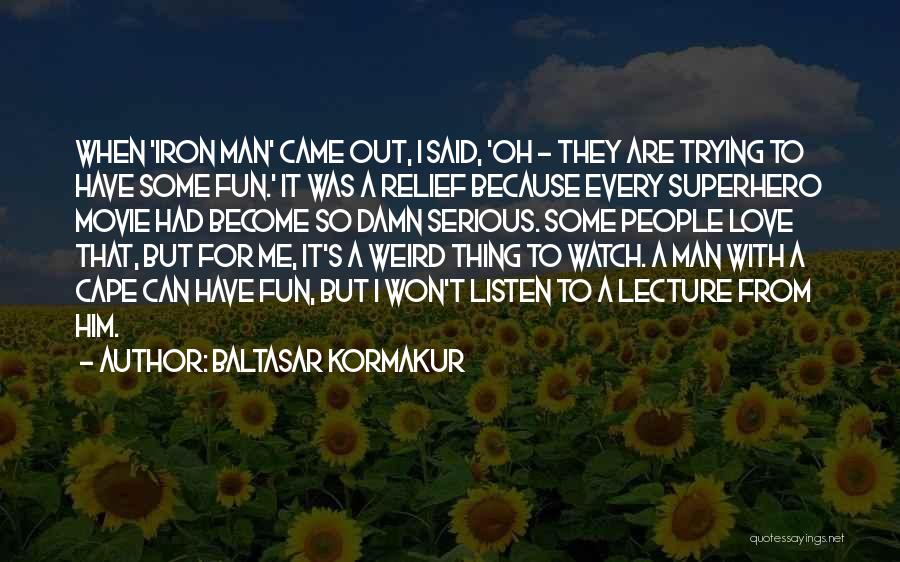 Baltasar Kormakur Quotes: When 'iron Man' Came Out, I Said, 'oh - They Are Trying To Have Some Fun.' It Was A Relief