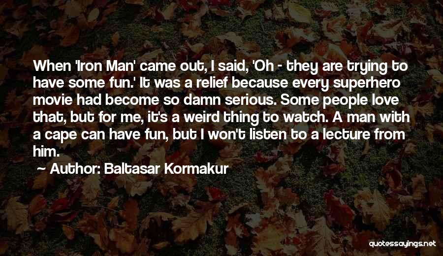 Baltasar Kormakur Quotes: When 'iron Man' Came Out, I Said, 'oh - They Are Trying To Have Some Fun.' It Was A Relief