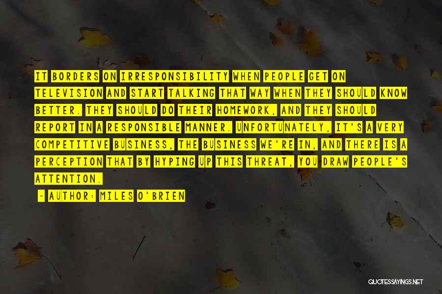 Miles O'Brien Quotes: It Borders On Irresponsibility When People Get On Television And Start Talking That Way When They Should Know Better. They