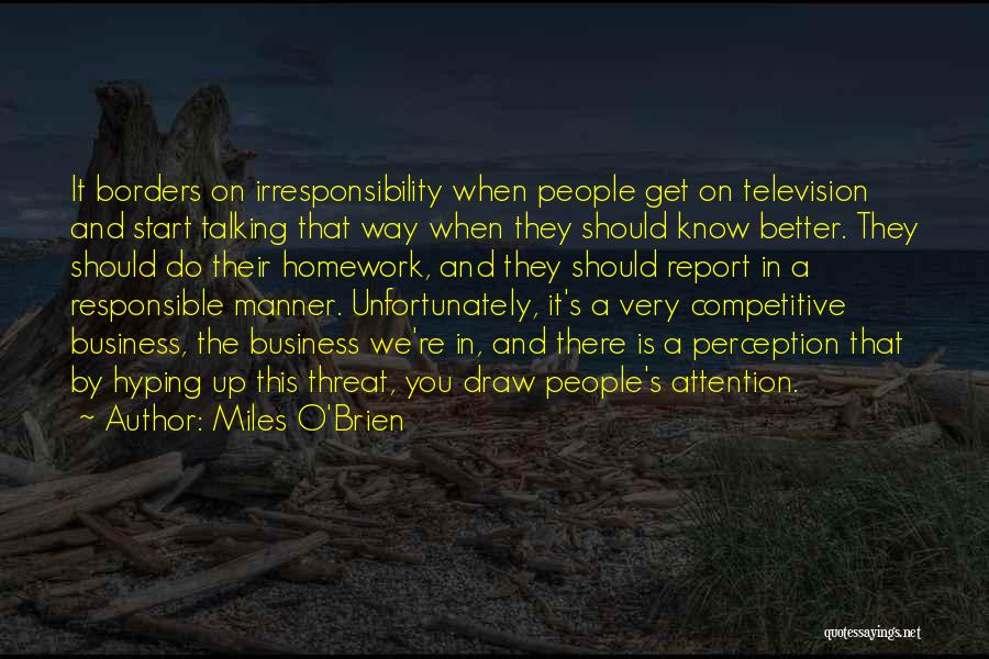 Miles O'Brien Quotes: It Borders On Irresponsibility When People Get On Television And Start Talking That Way When They Should Know Better. They