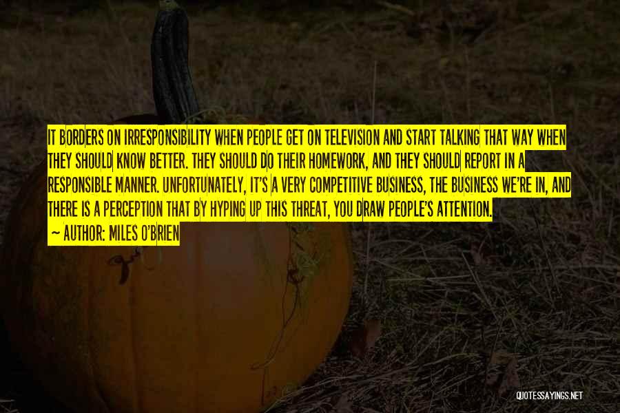 Miles O'Brien Quotes: It Borders On Irresponsibility When People Get On Television And Start Talking That Way When They Should Know Better. They