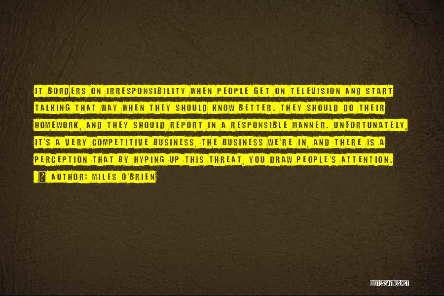 Miles O'Brien Quotes: It Borders On Irresponsibility When People Get On Television And Start Talking That Way When They Should Know Better. They