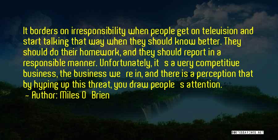 Miles O'Brien Quotes: It Borders On Irresponsibility When People Get On Television And Start Talking That Way When They Should Know Better. They