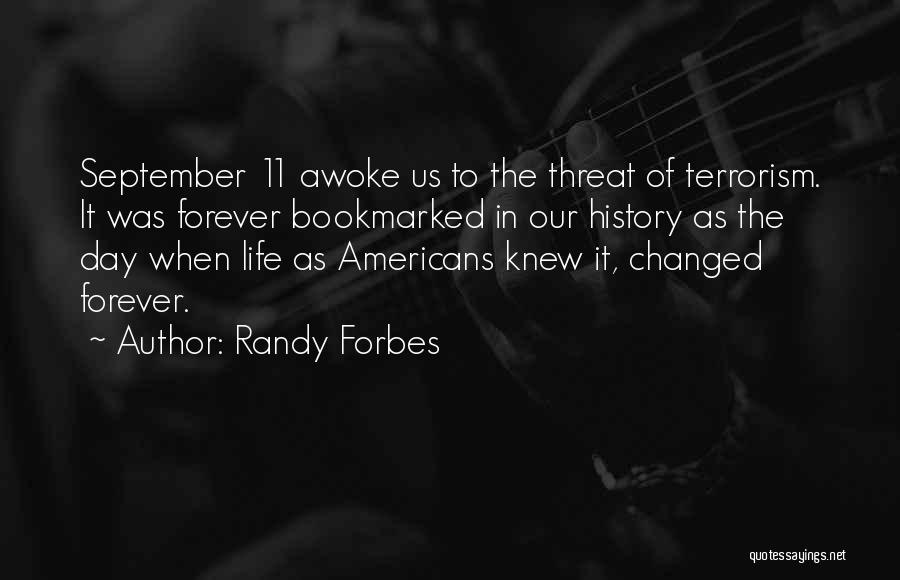 Randy Forbes Quotes: September 11 Awoke Us To The Threat Of Terrorism. It Was Forever Bookmarked In Our History As The Day When