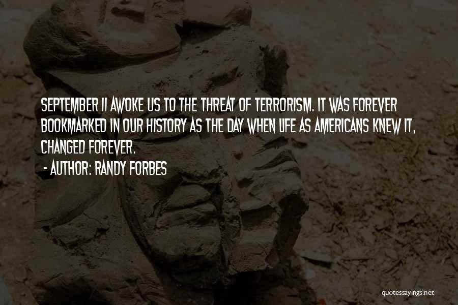 Randy Forbes Quotes: September 11 Awoke Us To The Threat Of Terrorism. It Was Forever Bookmarked In Our History As The Day When