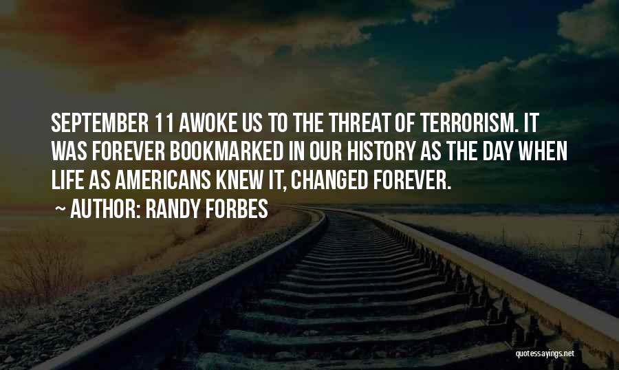 Randy Forbes Quotes: September 11 Awoke Us To The Threat Of Terrorism. It Was Forever Bookmarked In Our History As The Day When