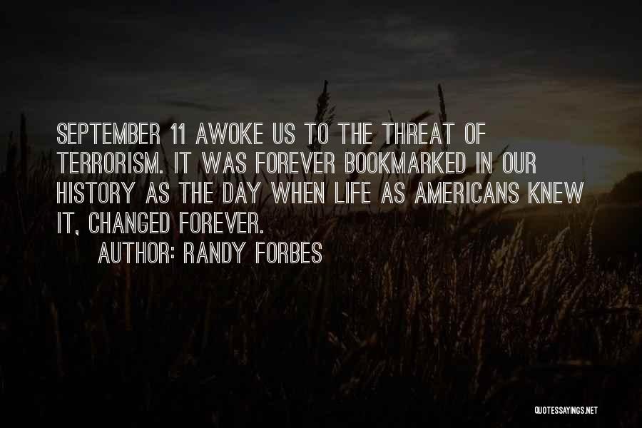 Randy Forbes Quotes: September 11 Awoke Us To The Threat Of Terrorism. It Was Forever Bookmarked In Our History As The Day When