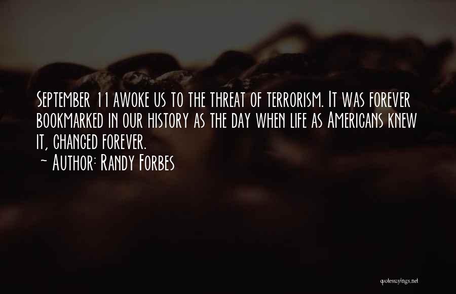 Randy Forbes Quotes: September 11 Awoke Us To The Threat Of Terrorism. It Was Forever Bookmarked In Our History As The Day When