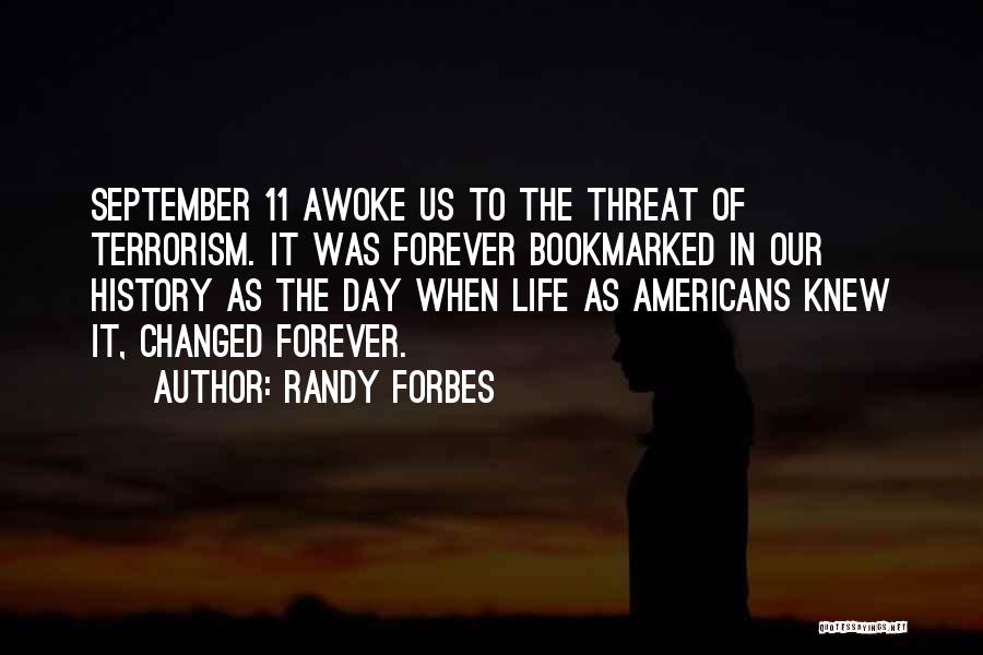 Randy Forbes Quotes: September 11 Awoke Us To The Threat Of Terrorism. It Was Forever Bookmarked In Our History As The Day When