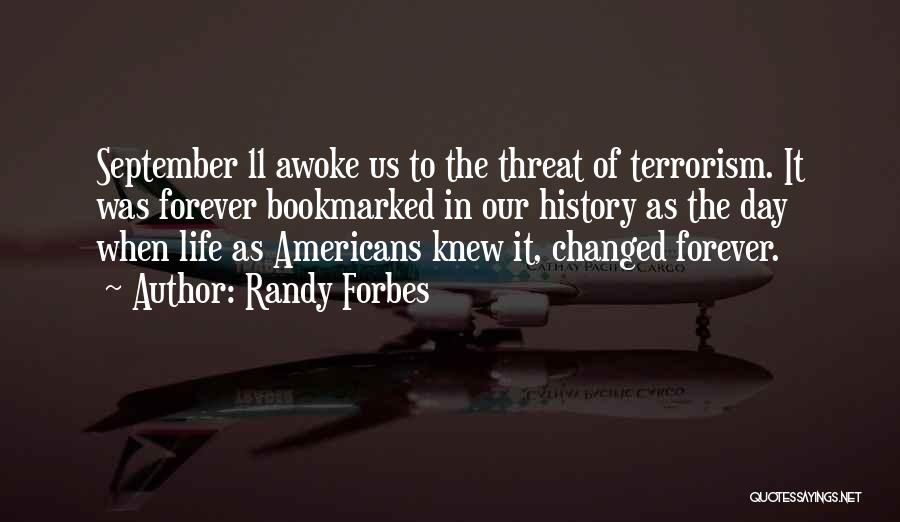 Randy Forbes Quotes: September 11 Awoke Us To The Threat Of Terrorism. It Was Forever Bookmarked In Our History As The Day When