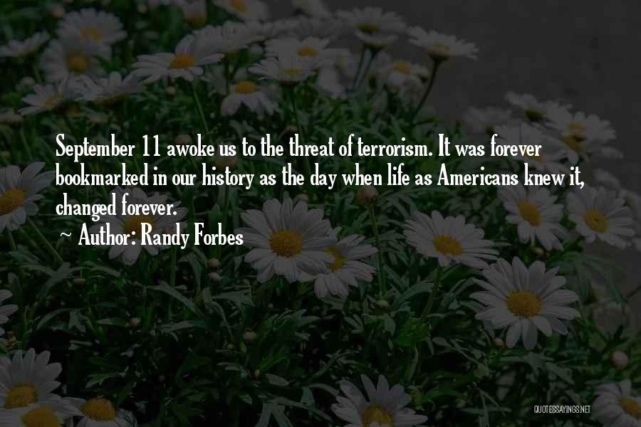 Randy Forbes Quotes: September 11 Awoke Us To The Threat Of Terrorism. It Was Forever Bookmarked In Our History As The Day When