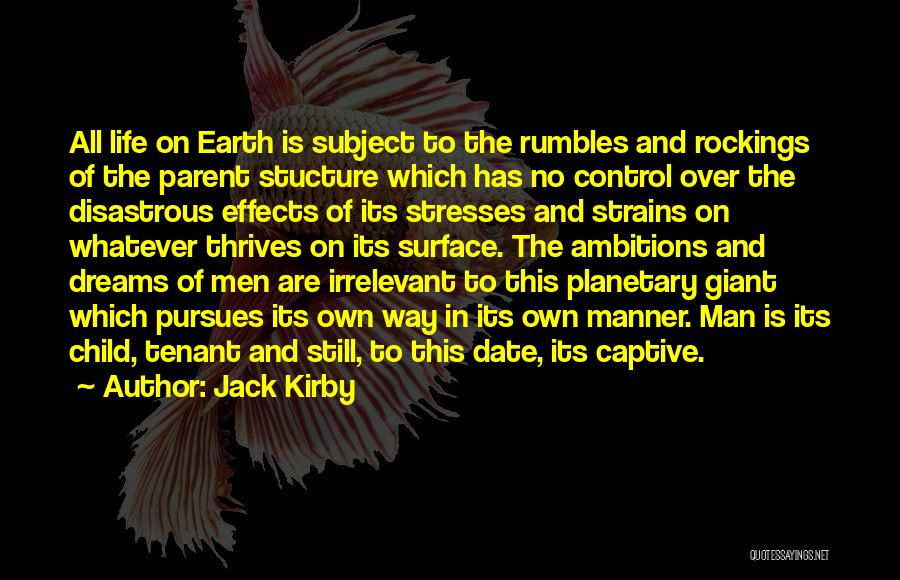 Jack Kirby Quotes: All Life On Earth Is Subject To The Rumbles And Rockings Of The Parent Stucture Which Has No Control Over