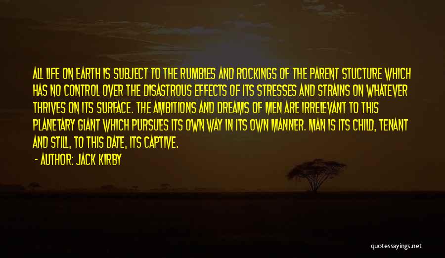 Jack Kirby Quotes: All Life On Earth Is Subject To The Rumbles And Rockings Of The Parent Stucture Which Has No Control Over