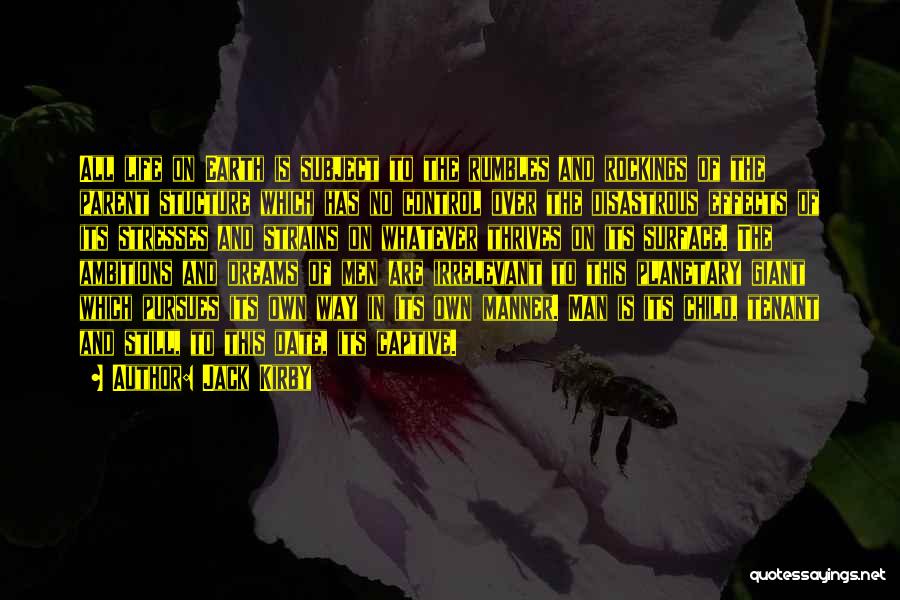 Jack Kirby Quotes: All Life On Earth Is Subject To The Rumbles And Rockings Of The Parent Stucture Which Has No Control Over