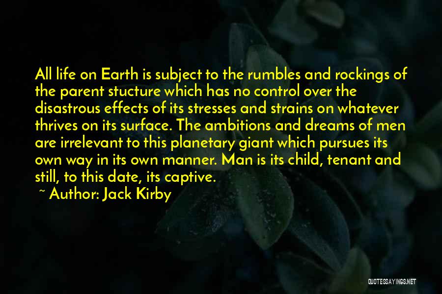 Jack Kirby Quotes: All Life On Earth Is Subject To The Rumbles And Rockings Of The Parent Stucture Which Has No Control Over