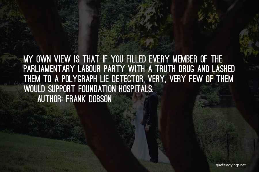 Frank Dobson Quotes: My Own View Is That If You Filled Every Member Of The Parliamentary Labour Party With A Truth Drug And