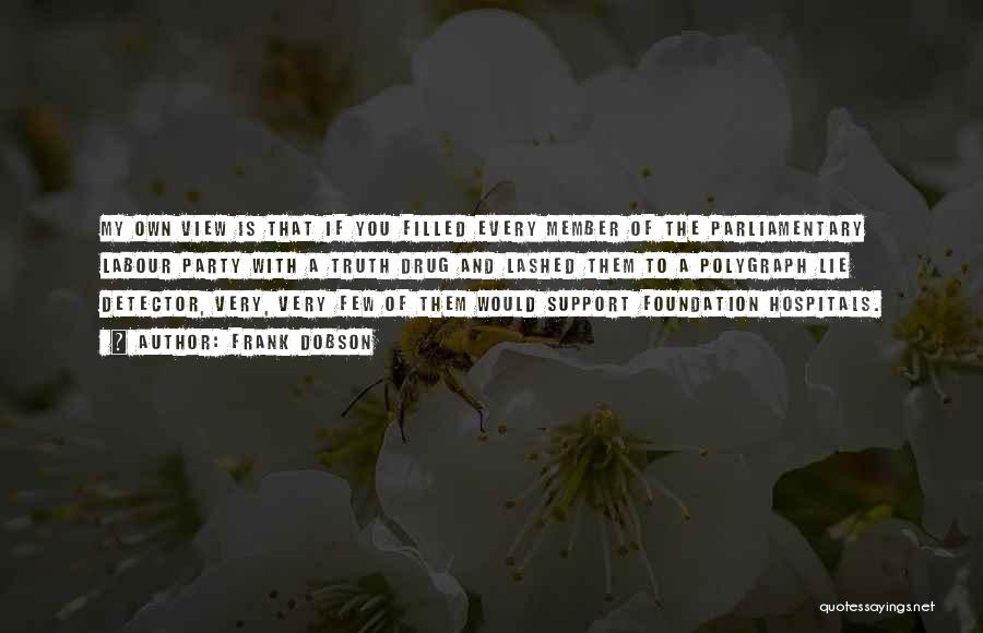 Frank Dobson Quotes: My Own View Is That If You Filled Every Member Of The Parliamentary Labour Party With A Truth Drug And