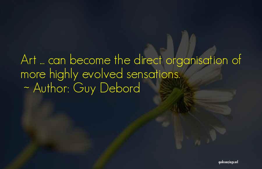 Guy Debord Quotes: Art ... Can Become The Direct Organisation Of More Highly Evolved Sensations.