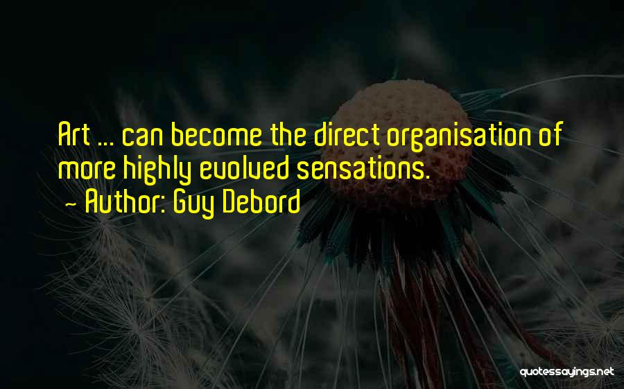 Guy Debord Quotes: Art ... Can Become The Direct Organisation Of More Highly Evolved Sensations.