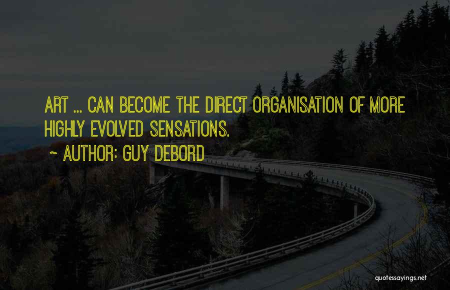 Guy Debord Quotes: Art ... Can Become The Direct Organisation Of More Highly Evolved Sensations.