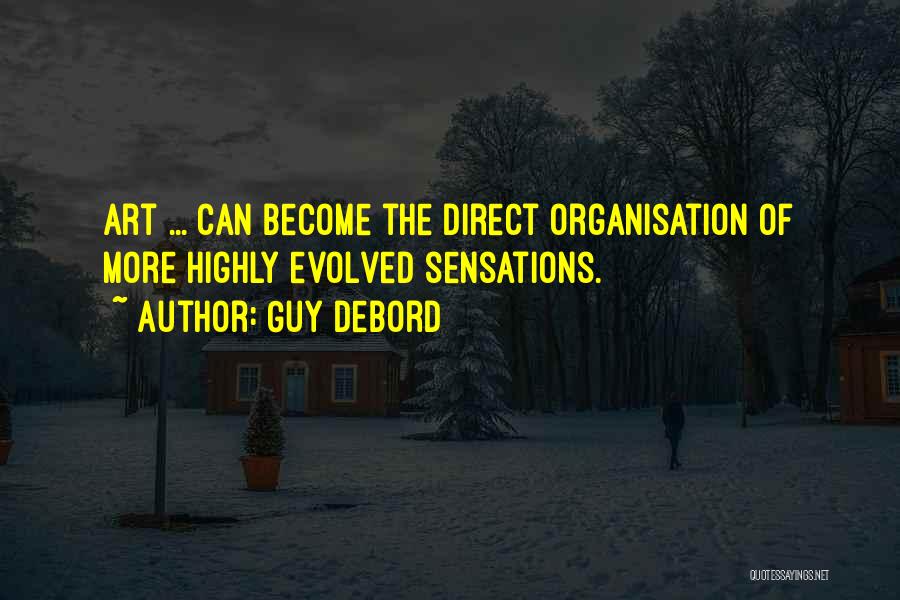 Guy Debord Quotes: Art ... Can Become The Direct Organisation Of More Highly Evolved Sensations.