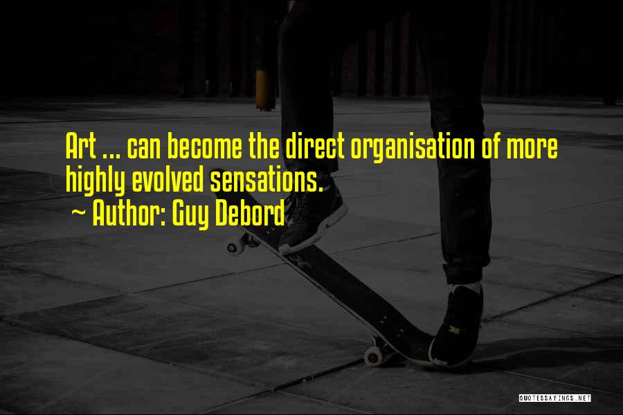 Guy Debord Quotes: Art ... Can Become The Direct Organisation Of More Highly Evolved Sensations.