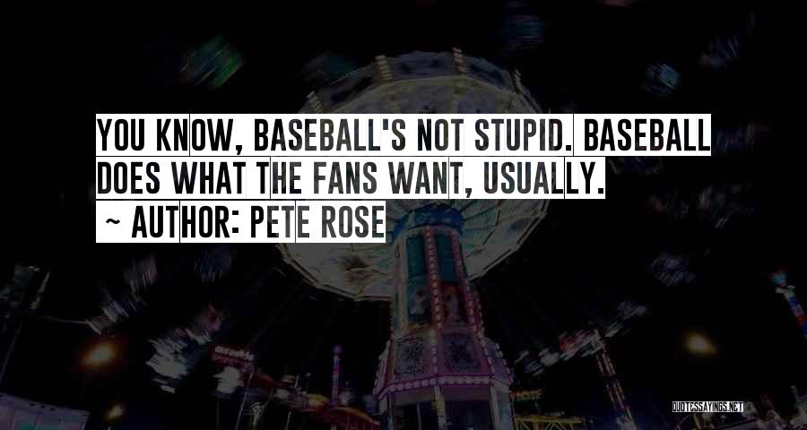 Pete Rose Quotes: You Know, Baseball's Not Stupid. Baseball Does What The Fans Want, Usually.