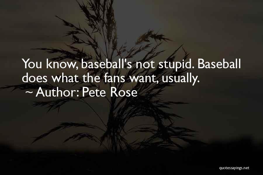 Pete Rose Quotes: You Know, Baseball's Not Stupid. Baseball Does What The Fans Want, Usually.