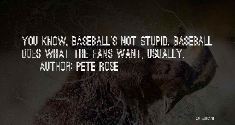 Pete Rose Quotes: You Know, Baseball's Not Stupid. Baseball Does What The Fans Want, Usually.
