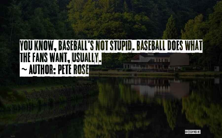 Pete Rose Quotes: You Know, Baseball's Not Stupid. Baseball Does What The Fans Want, Usually.
