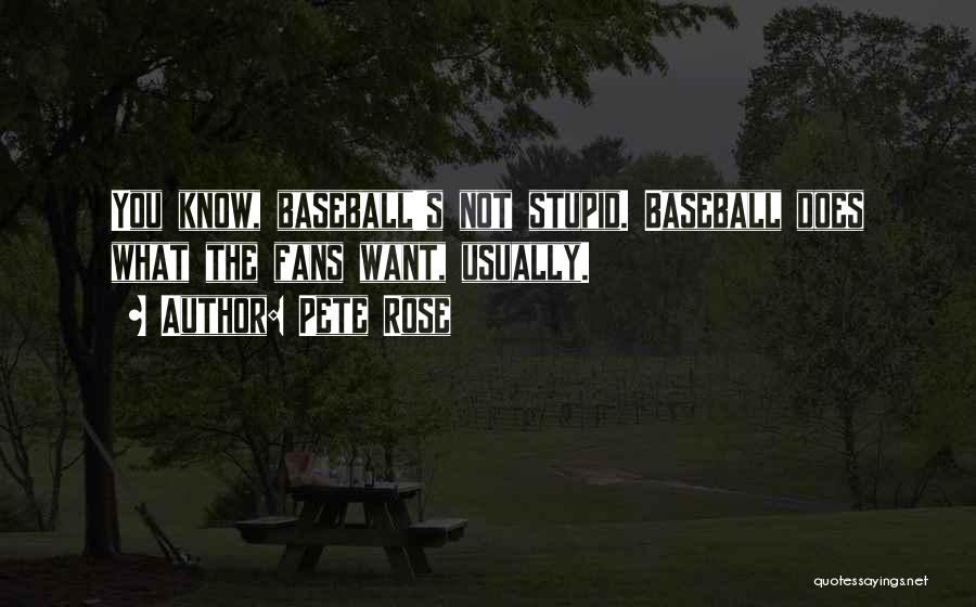 Pete Rose Quotes: You Know, Baseball's Not Stupid. Baseball Does What The Fans Want, Usually.