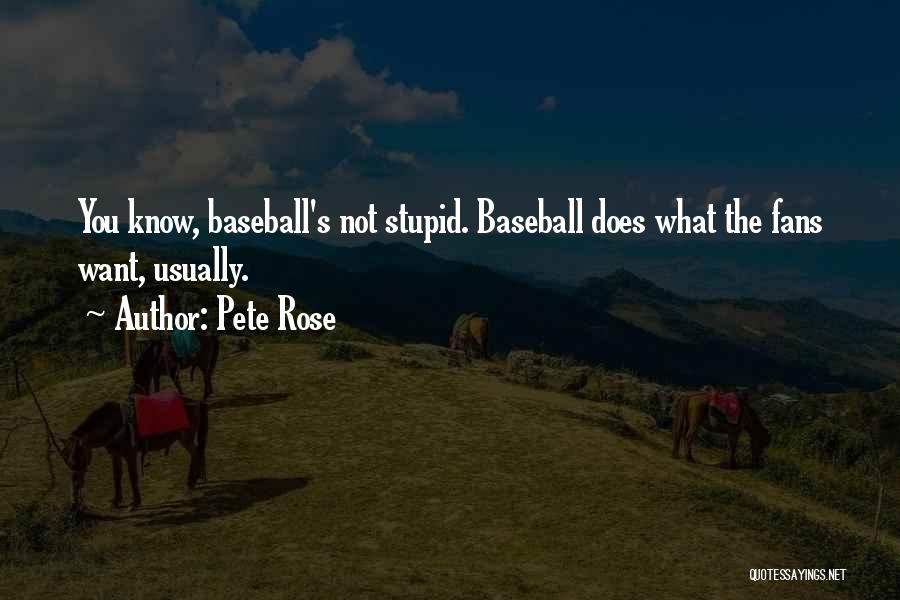 Pete Rose Quotes: You Know, Baseball's Not Stupid. Baseball Does What The Fans Want, Usually.