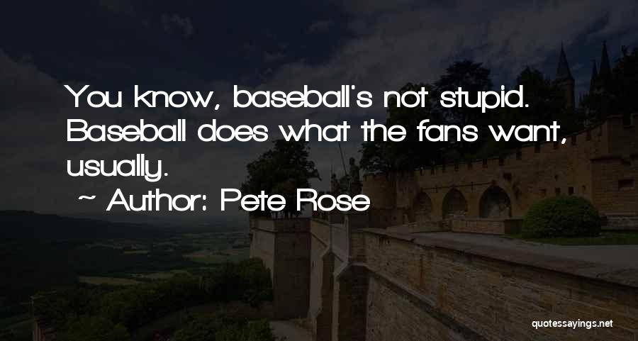 Pete Rose Quotes: You Know, Baseball's Not Stupid. Baseball Does What The Fans Want, Usually.