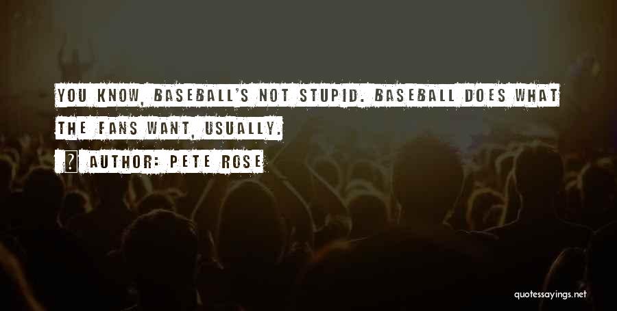 Pete Rose Quotes: You Know, Baseball's Not Stupid. Baseball Does What The Fans Want, Usually.