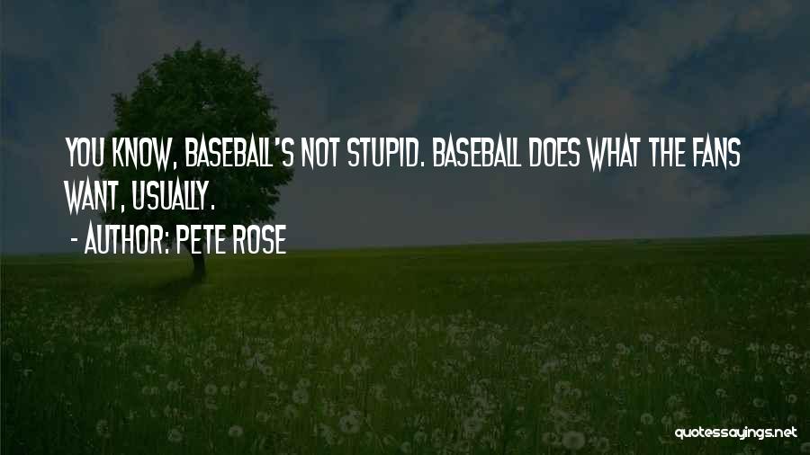 Pete Rose Quotes: You Know, Baseball's Not Stupid. Baseball Does What The Fans Want, Usually.