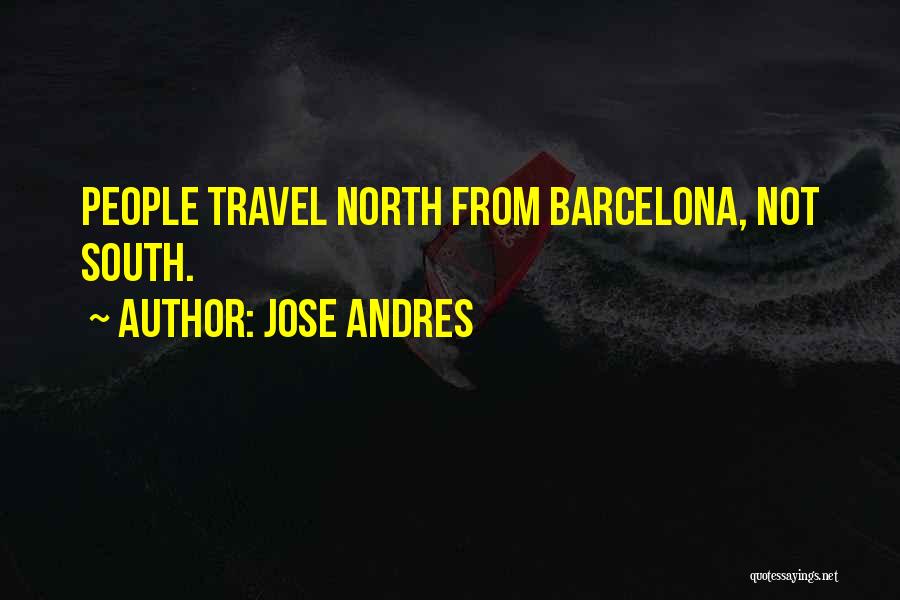 Jose Andres Quotes: People Travel North From Barcelona, Not South.