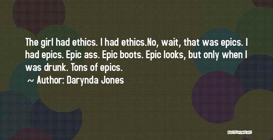 Darynda Jones Quotes: The Girl Had Ethics. I Had Ethics.no, Wait, That Was Epics. I Had Epics. Epic Ass. Epic Boots. Epic Looks,