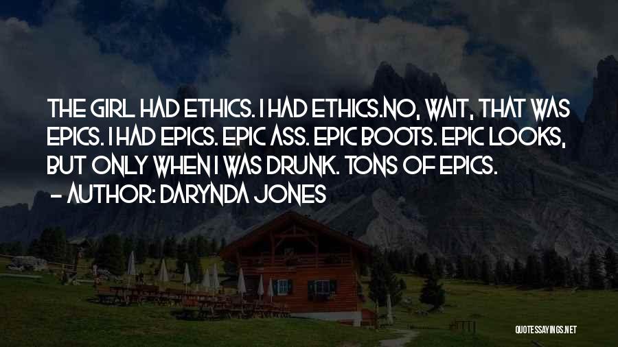 Darynda Jones Quotes: The Girl Had Ethics. I Had Ethics.no, Wait, That Was Epics. I Had Epics. Epic Ass. Epic Boots. Epic Looks,