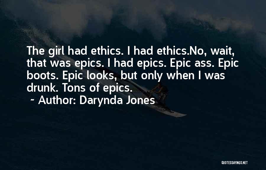 Darynda Jones Quotes: The Girl Had Ethics. I Had Ethics.no, Wait, That Was Epics. I Had Epics. Epic Ass. Epic Boots. Epic Looks,