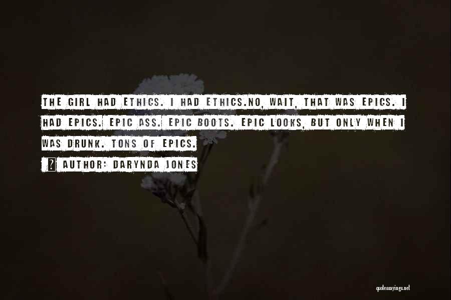 Darynda Jones Quotes: The Girl Had Ethics. I Had Ethics.no, Wait, That Was Epics. I Had Epics. Epic Ass. Epic Boots. Epic Looks,