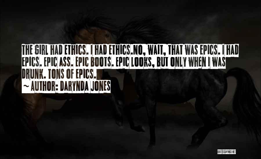 Darynda Jones Quotes: The Girl Had Ethics. I Had Ethics.no, Wait, That Was Epics. I Had Epics. Epic Ass. Epic Boots. Epic Looks,